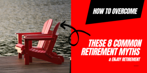 Read more about the article How To Overcome These 8 Common Retirement Myths And Enjoy Retirement