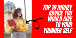 Read more about the article Top 10 Money Advice You Would Give To Your Younger Self